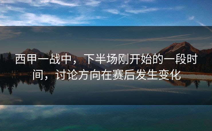 西甲一战中，下半场刚开始的一段时间，讨论方向在赛后发生变化