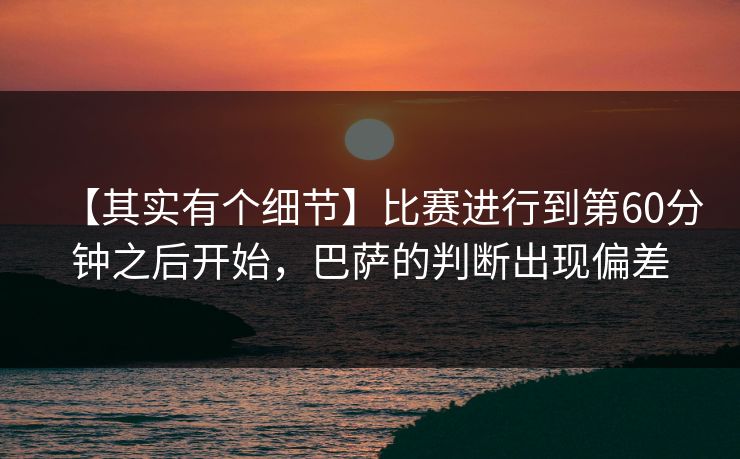 【其实有个细节】比赛进行到第60分钟之后开始,巴萨的判断出现偏差